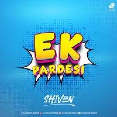 Ek Pardesi Remix Mp3 Song - Shiven